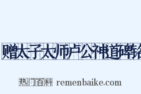 赠太子太师卢公神道碑铭是什么意思的图片